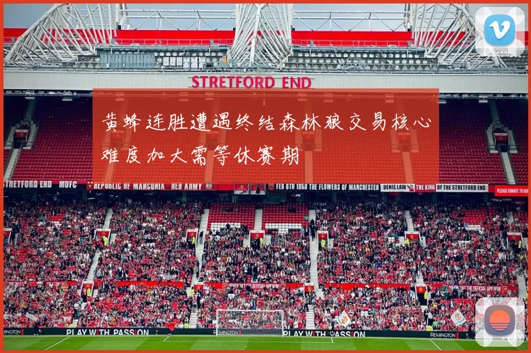黄蜂连胜遭遇终结森林狼交易核心难度加大需等休赛期