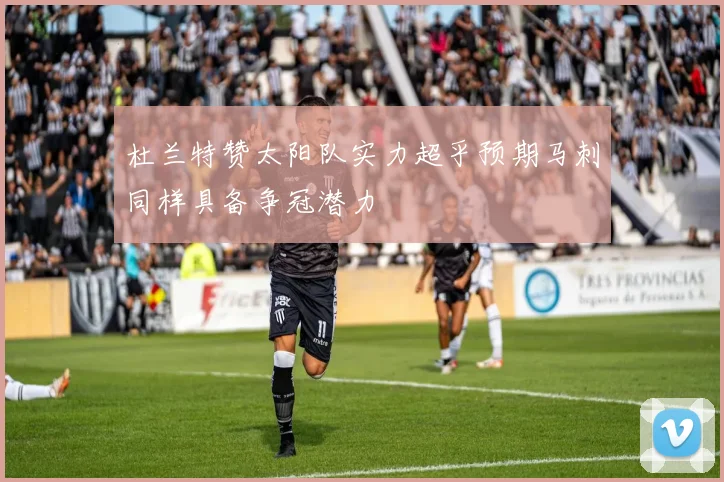 杜兰特赞太阳队实力超乎预期马刺同样具备争冠潜力