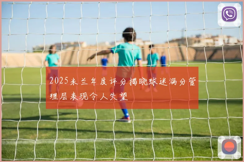 2025米兰年度评分揭晓球迷满分管理层表现令人失望