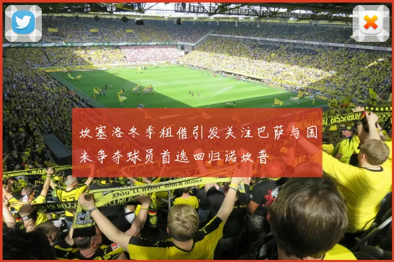 坎塞洛冬季租借引发关注巴萨与国米争夺球员首选回归诺坎普